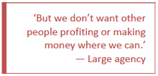 Pull quote 11: But we don't want other people profiting or making money where we can - large agency.