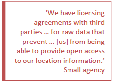 We have licensing agreements with third parties ... for raw data that prevent ... [us] from being able to provide open access to our location information. - small agency.
